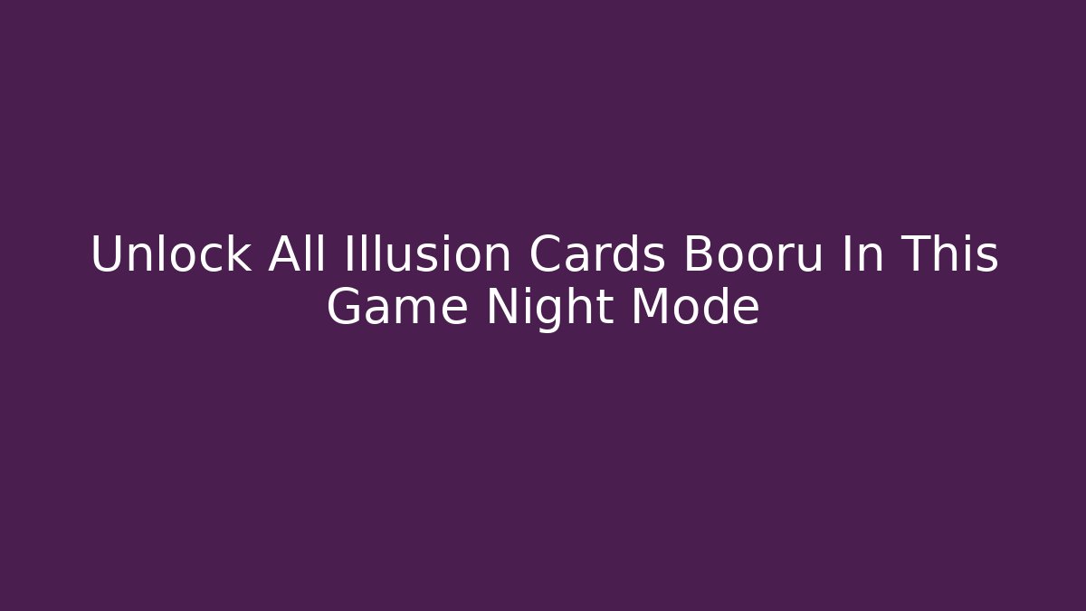 Unlock All Illusion Cards Booru In This Game Night Mode