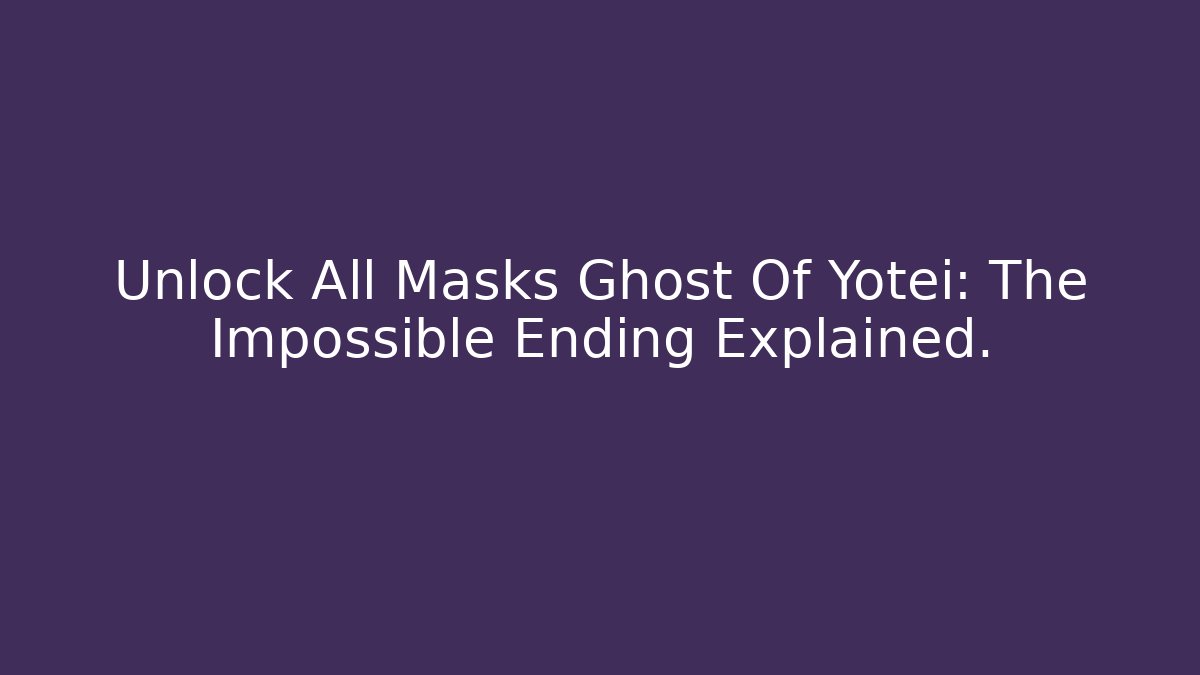Unlock All Masks Ghost Of Yotei: The Impossible Ending Explained.