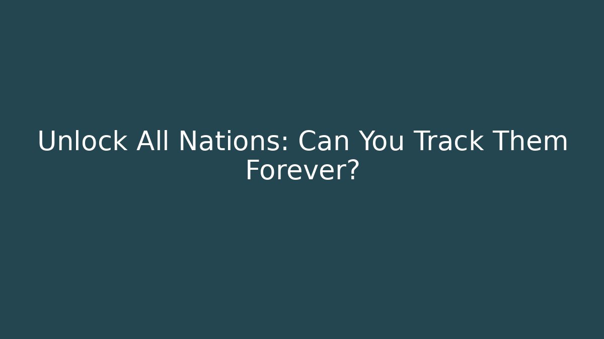 Unlock All Nations: Can You Track Them Forever?