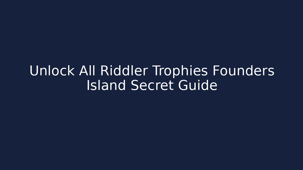 Unlock All Riddler Trophies Founders Island Secret Guide