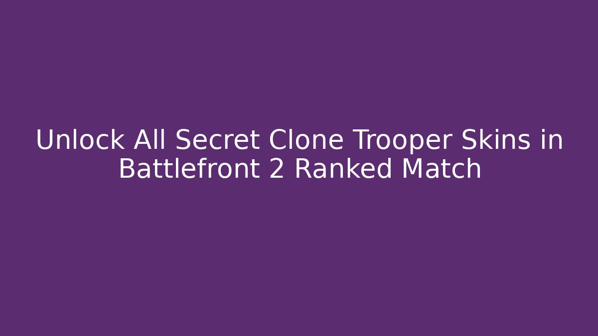 Unlock All Secret Clone Trooper Skins in Battlefront 2 Ranked Match