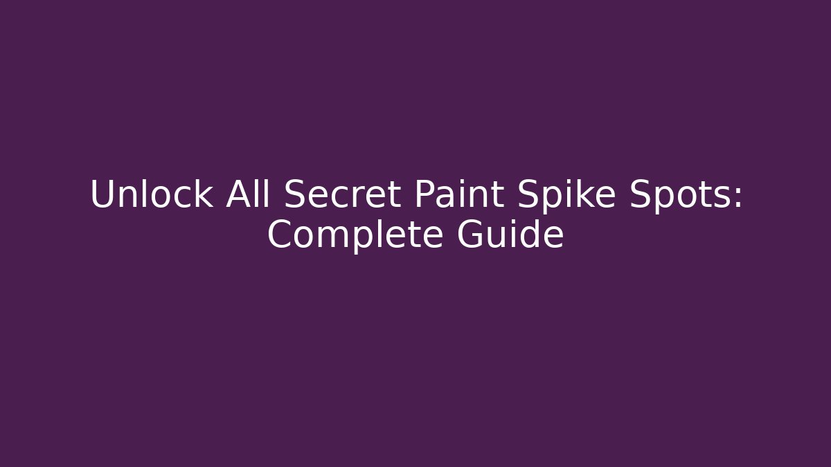 Unlock All Secret Paint Spike Spots: Complete Guide