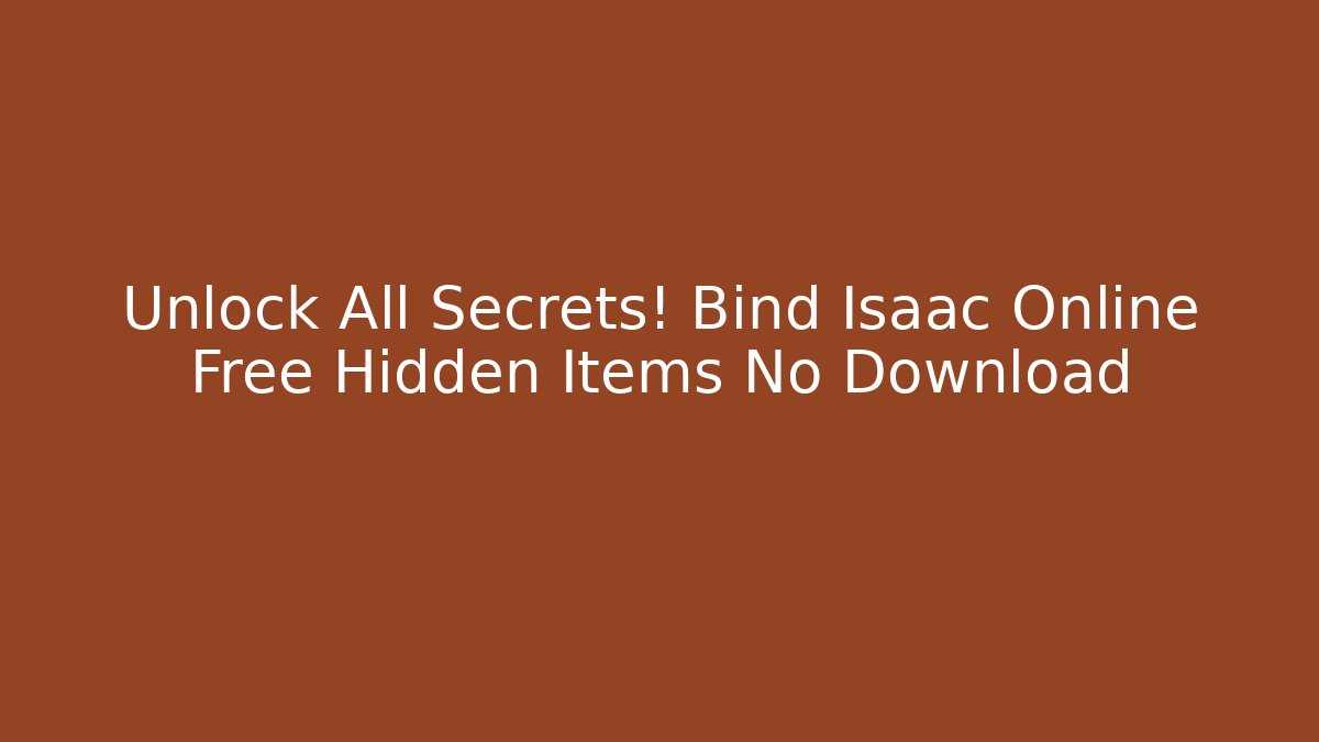 Unlock All Secrets! Bind Isaac Online Free Hidden Items No Download