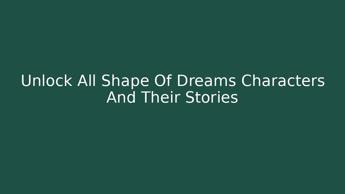 Unlock All Shape Of Dreams Characters And Their Stories