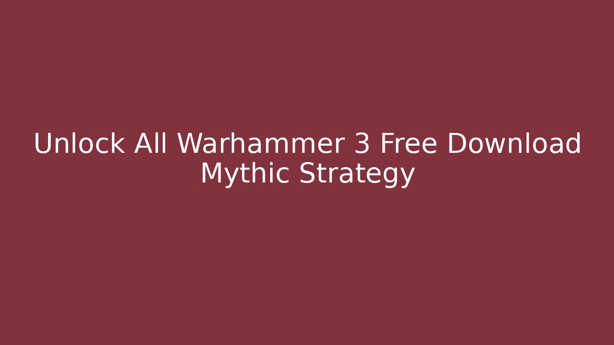 Unlock All Warhammer 3 Free Download Mythic Strategy
