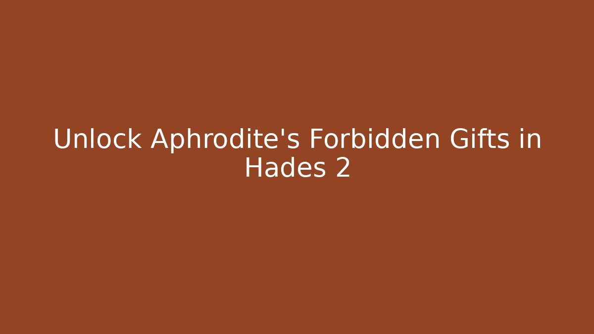 Unlock Aphrodite's Forbidden Gifts in Hades 2