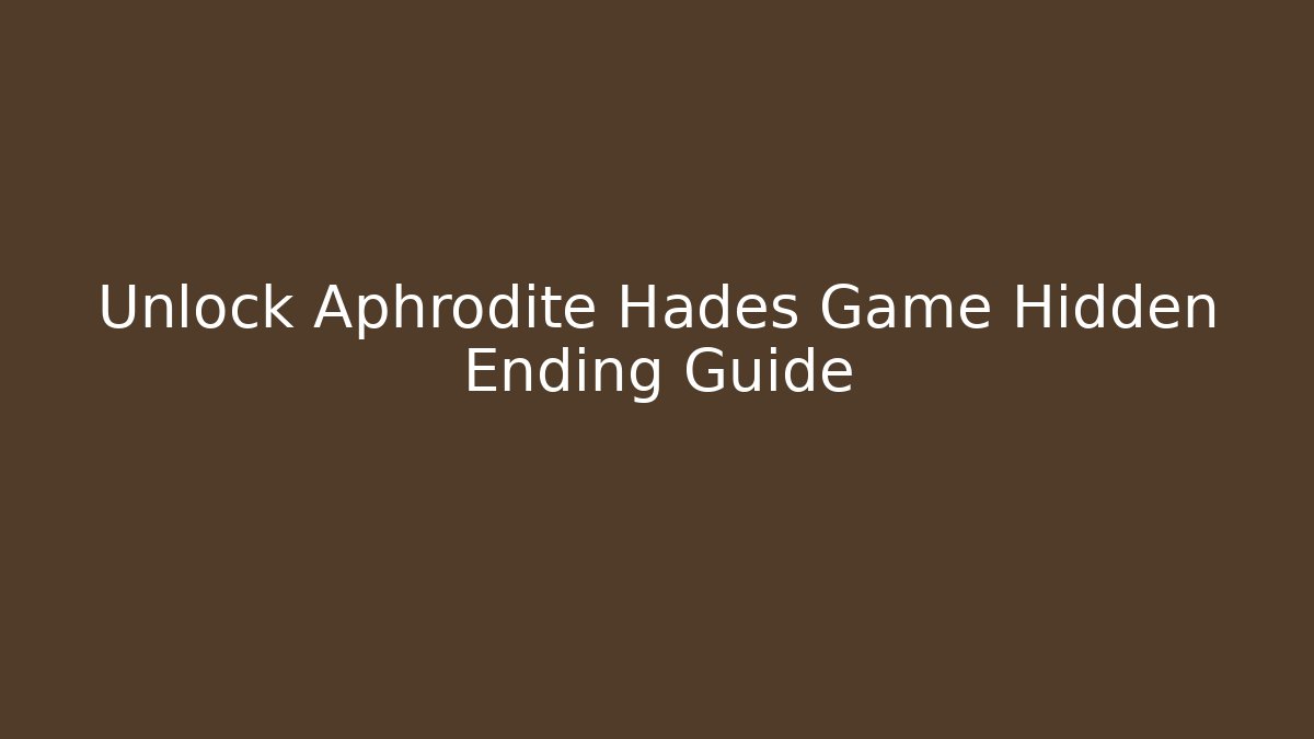 Unlock Aphrodite Hades Game Hidden Ending Guide