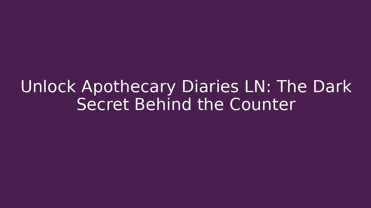 Unlock Apothecary Diaries LN: The Dark Secret Behind the Counter