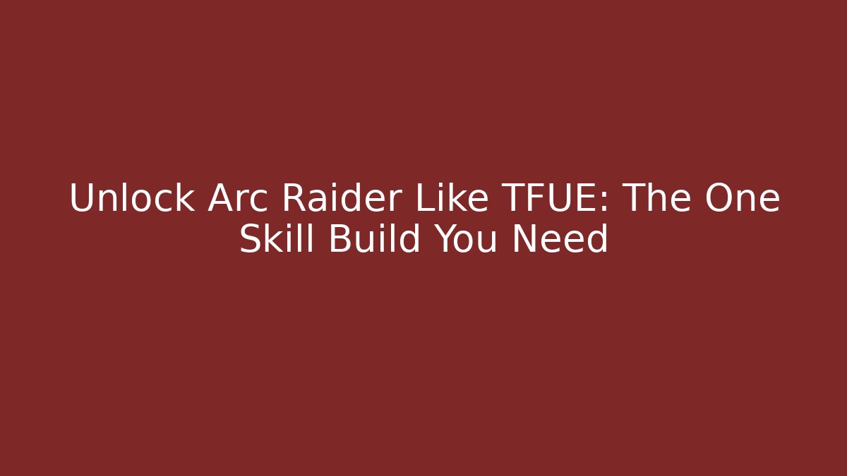 Unlock Arc Raider Like TFUE: The One Skill Build You Need