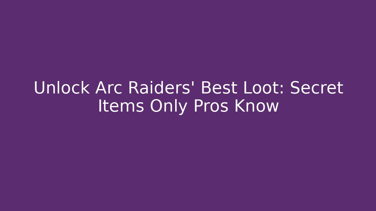 Unlock Arc Raiders' Best Loot: Secret Items Only Pros Know