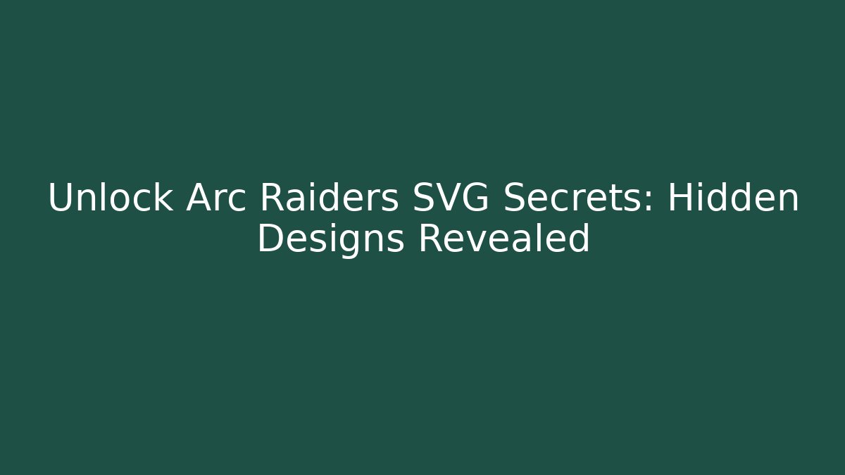 Unlock Arc Raiders SVG Secrets: Hidden Designs Revealed
