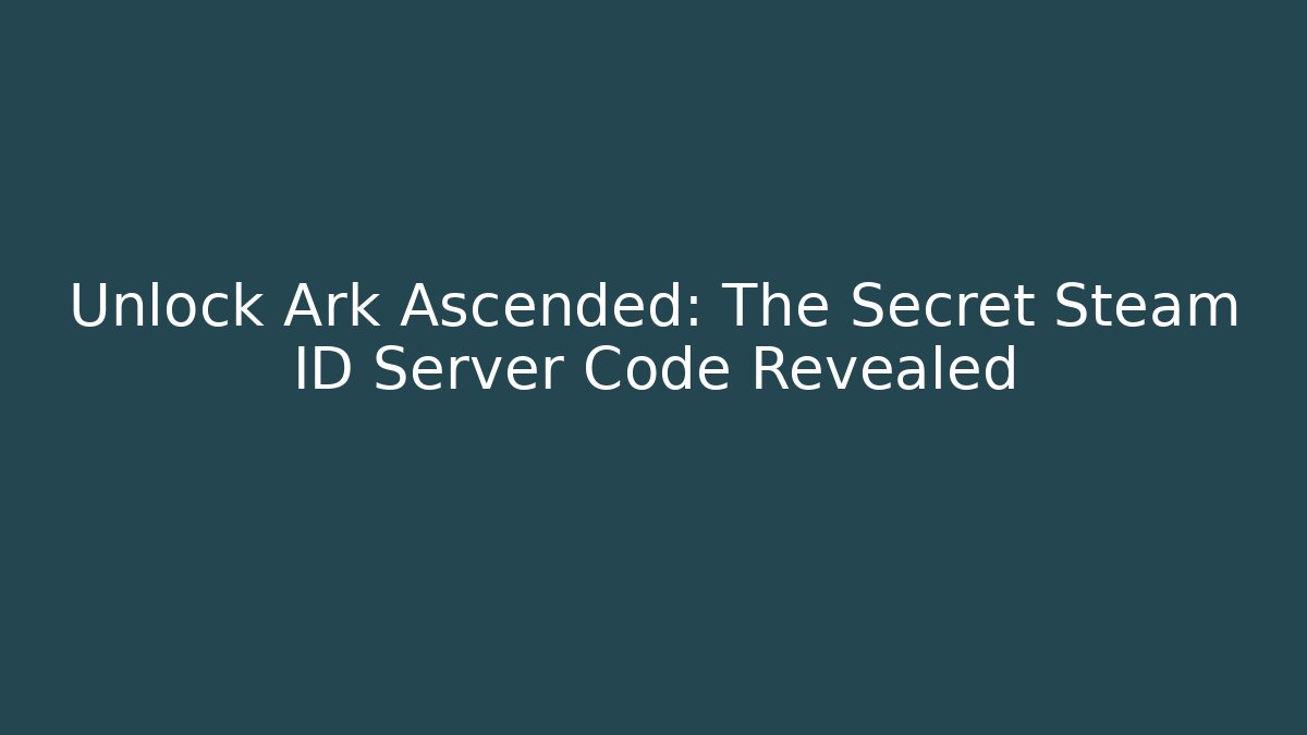 Unlock Ark Ascended: The Secret Steam ID Server Code Revealed