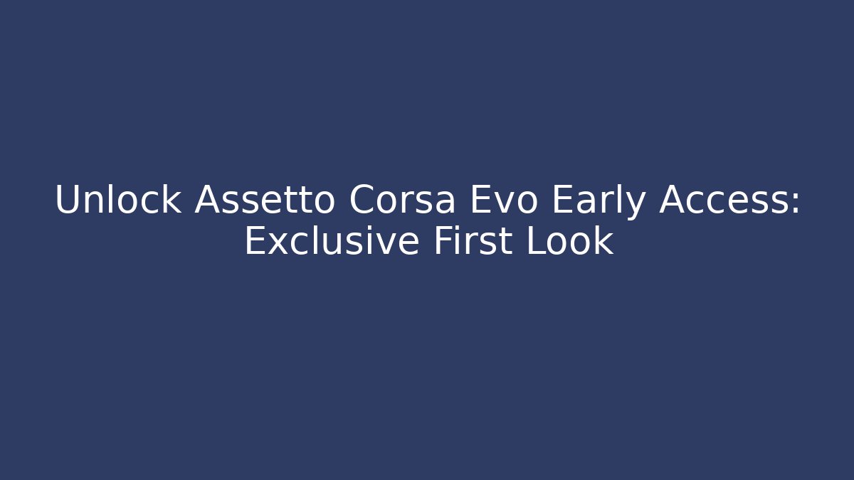 Unlock Assetto Corsa Evo Early Access: Exclusive First Look