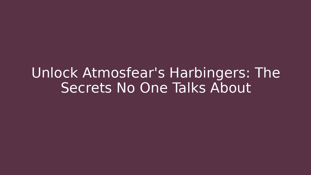 Unlock Atmosfear's Harbingers: The Secrets No One Talks About