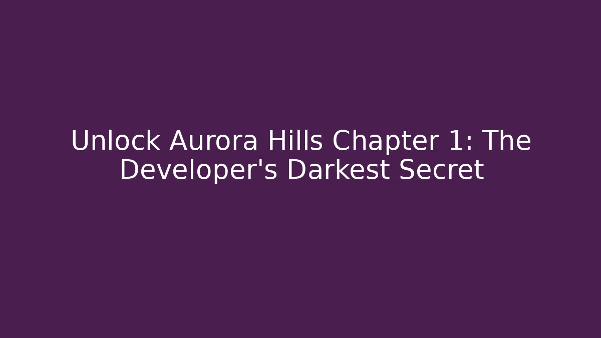 Unlock Aurora Hills Chapter 1: The Developer's Darkest Secret