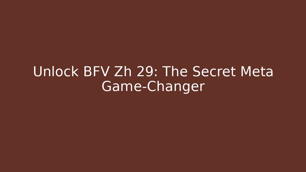 Unlock BFV Zh 29: The Secret Meta Game-Changer