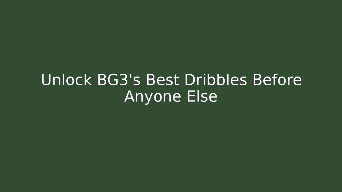 Unlock BG3's Best Dribbles Before Anyone Else