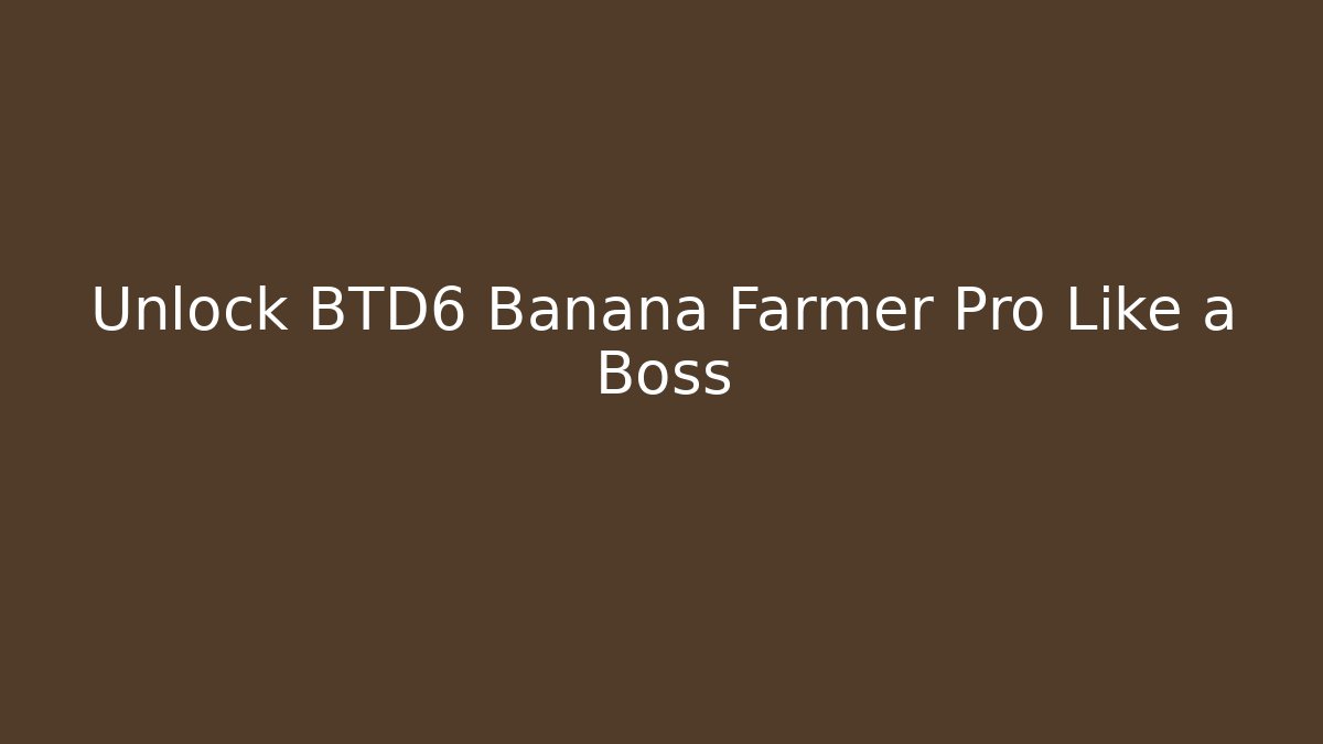 Unlock BTD6 Banana Farmer Pro Like a Boss