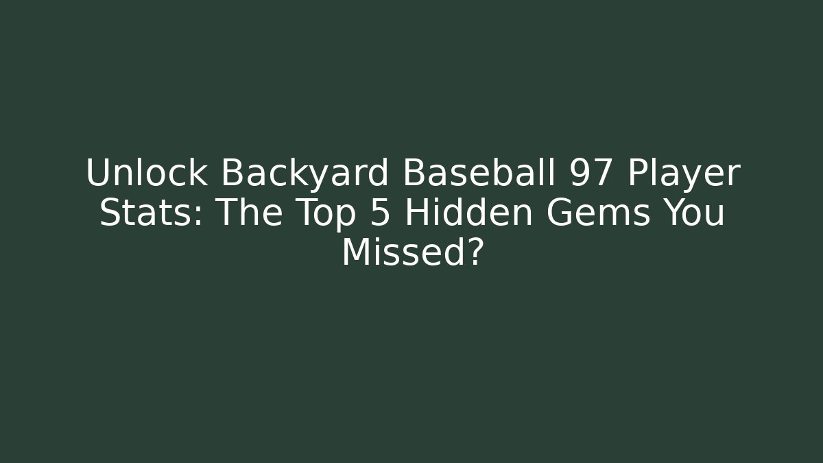 Unlock Backyard Baseball 97 Player Stats: The Top 5 Hidden Gems You Missed?