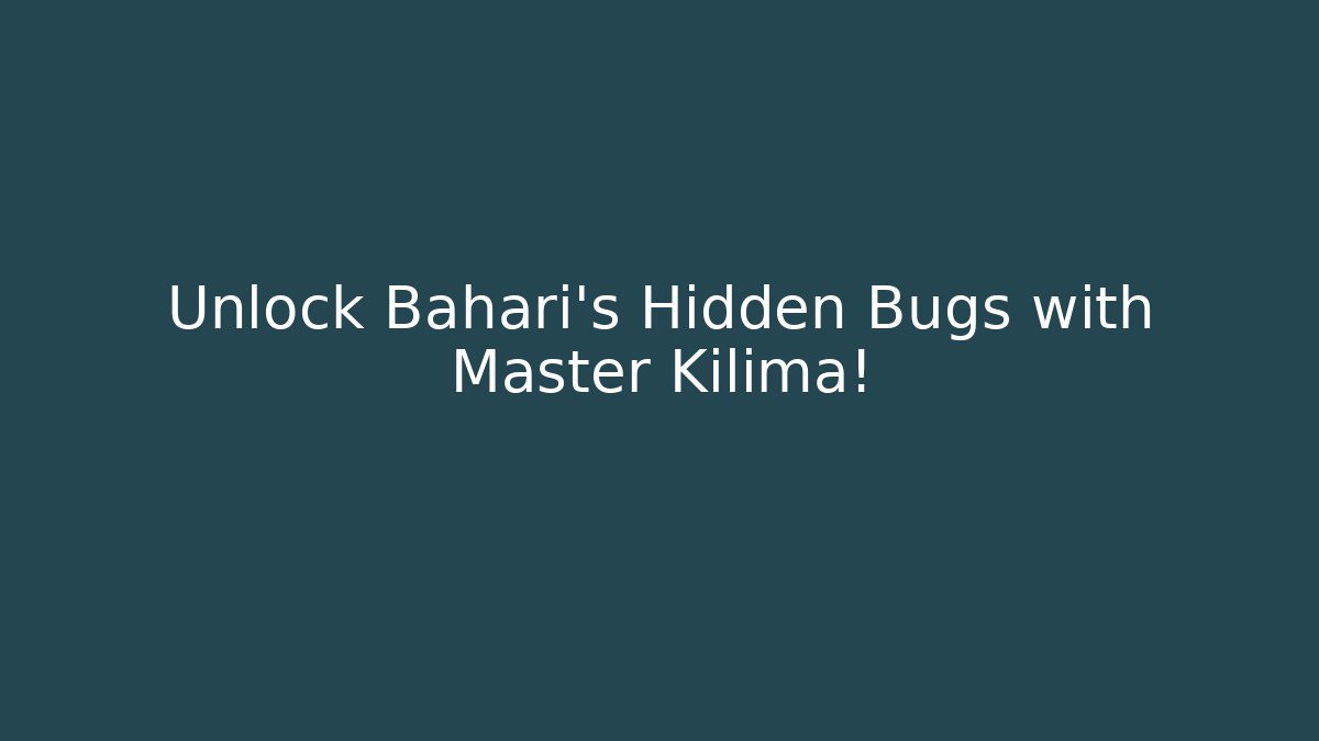 Unlock Bahari's Hidden Bugs with Master Kilima!