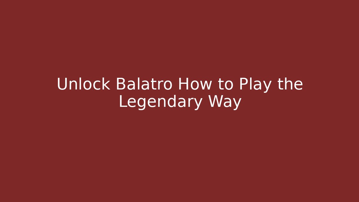 Unlock Balatro How to Play the Legendary Way