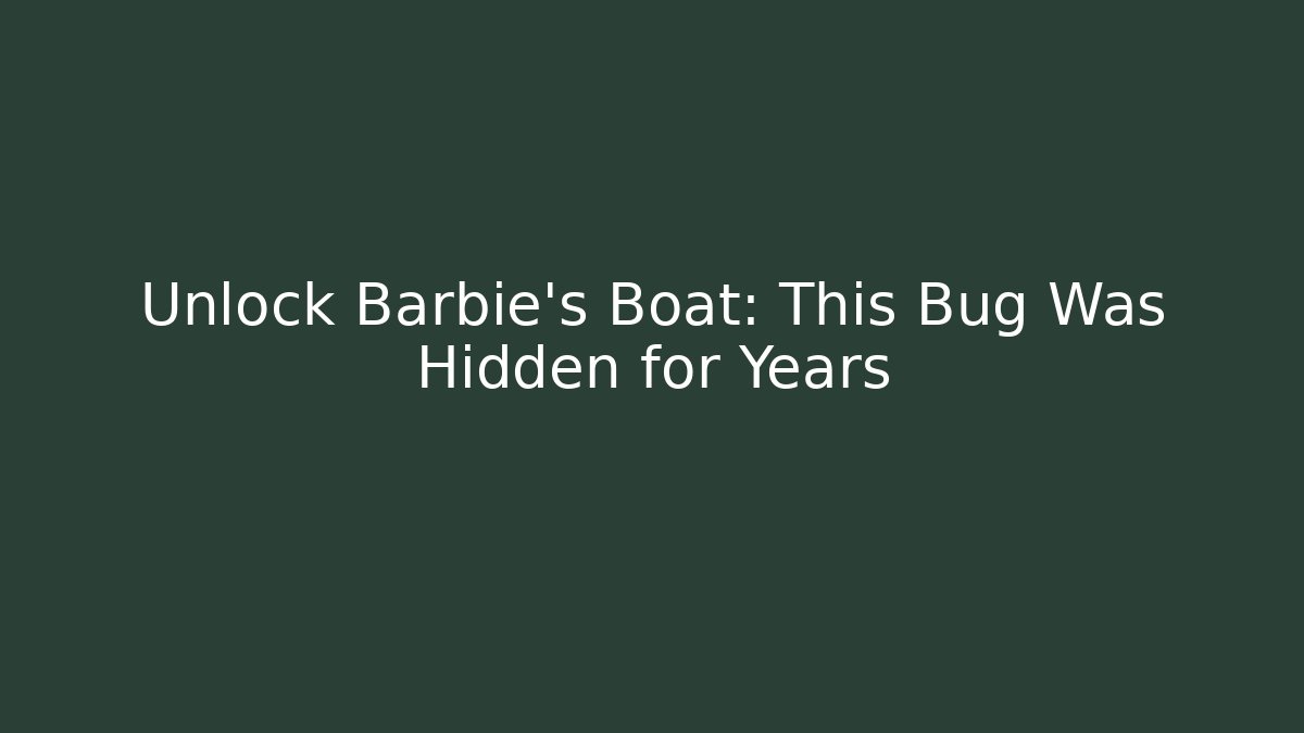 Unlock Barbie's Boat: This Bug Was Hidden for Years