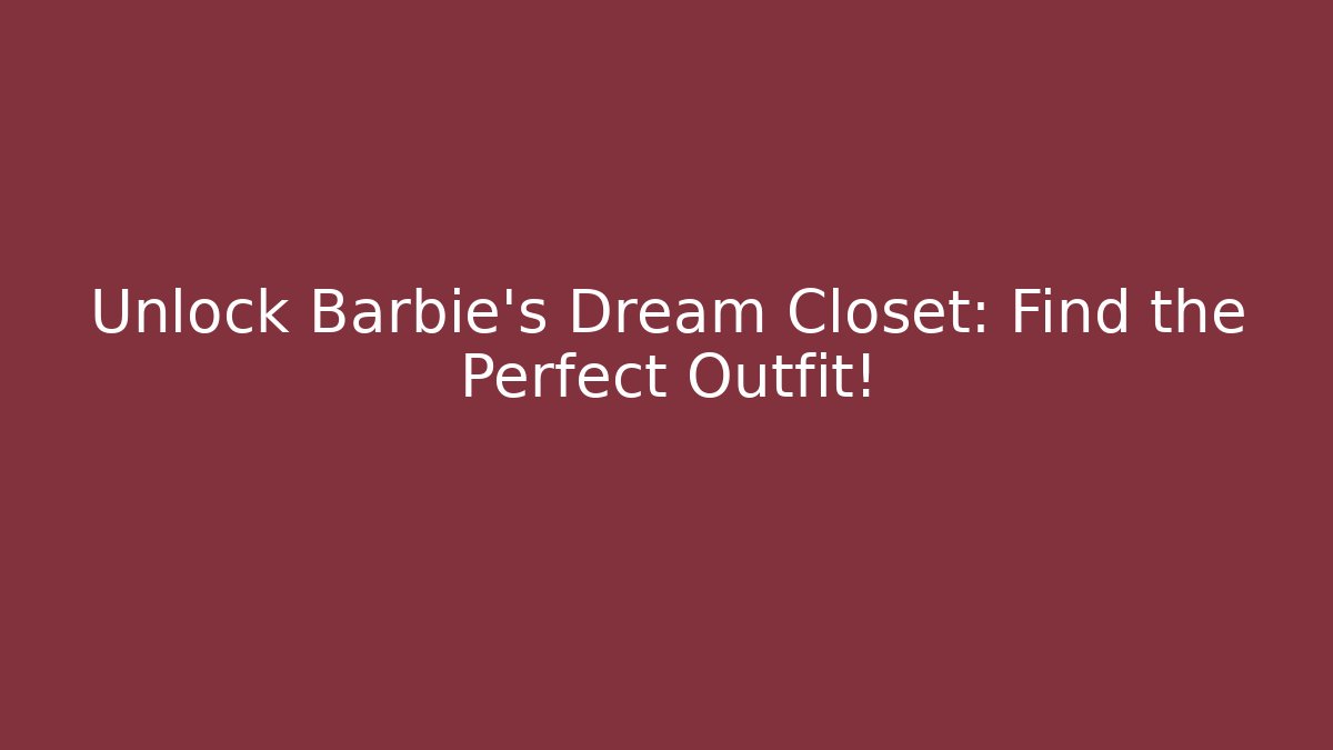 Unlock Barbie's Dream Closet: Find the Perfect Outfit!