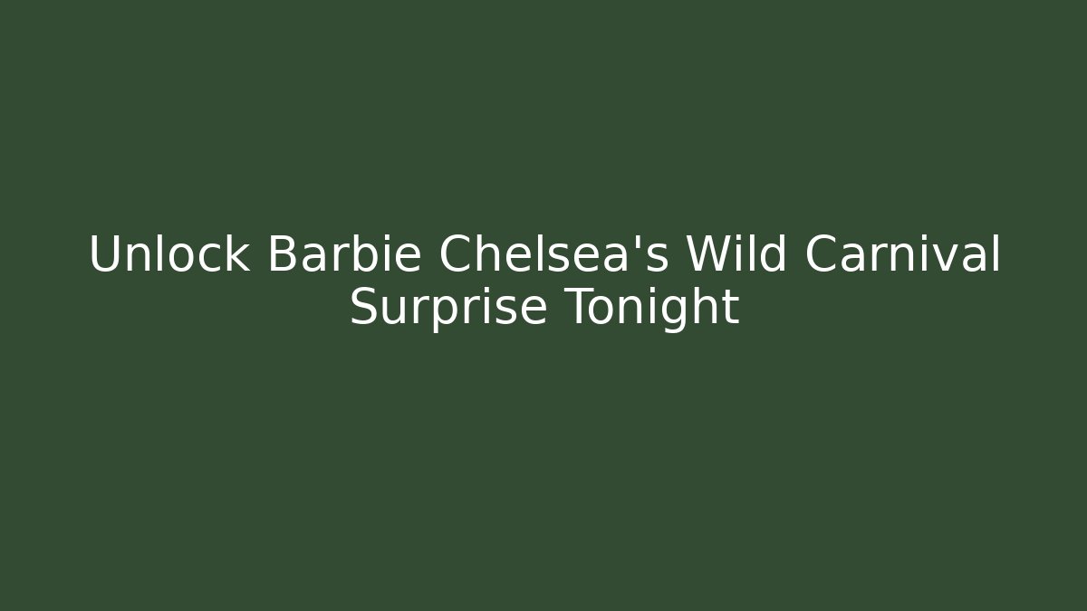 Unlock Barbie Chelsea's Wild Carnival Surprise Tonight