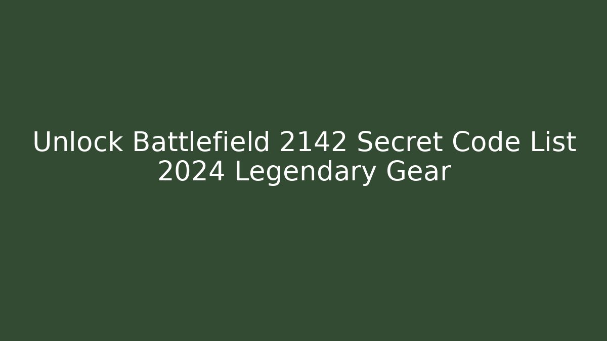 Unlock Battlefield 2142 Secret Code List 2024 Legendary Gear