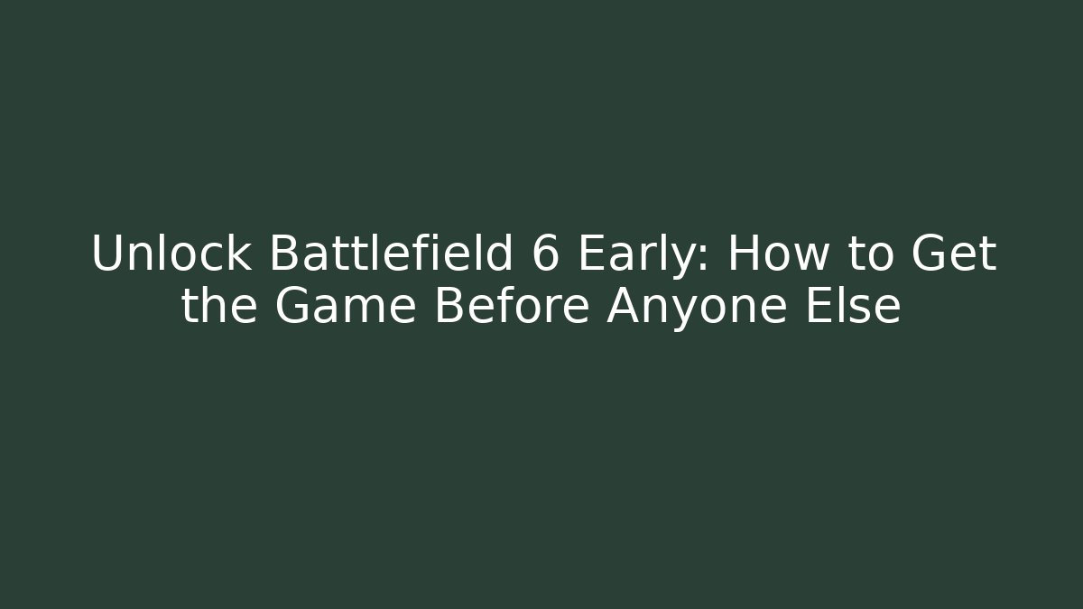 Unlock Battlefield 6 Early: How to Get the Game Before Anyone Else