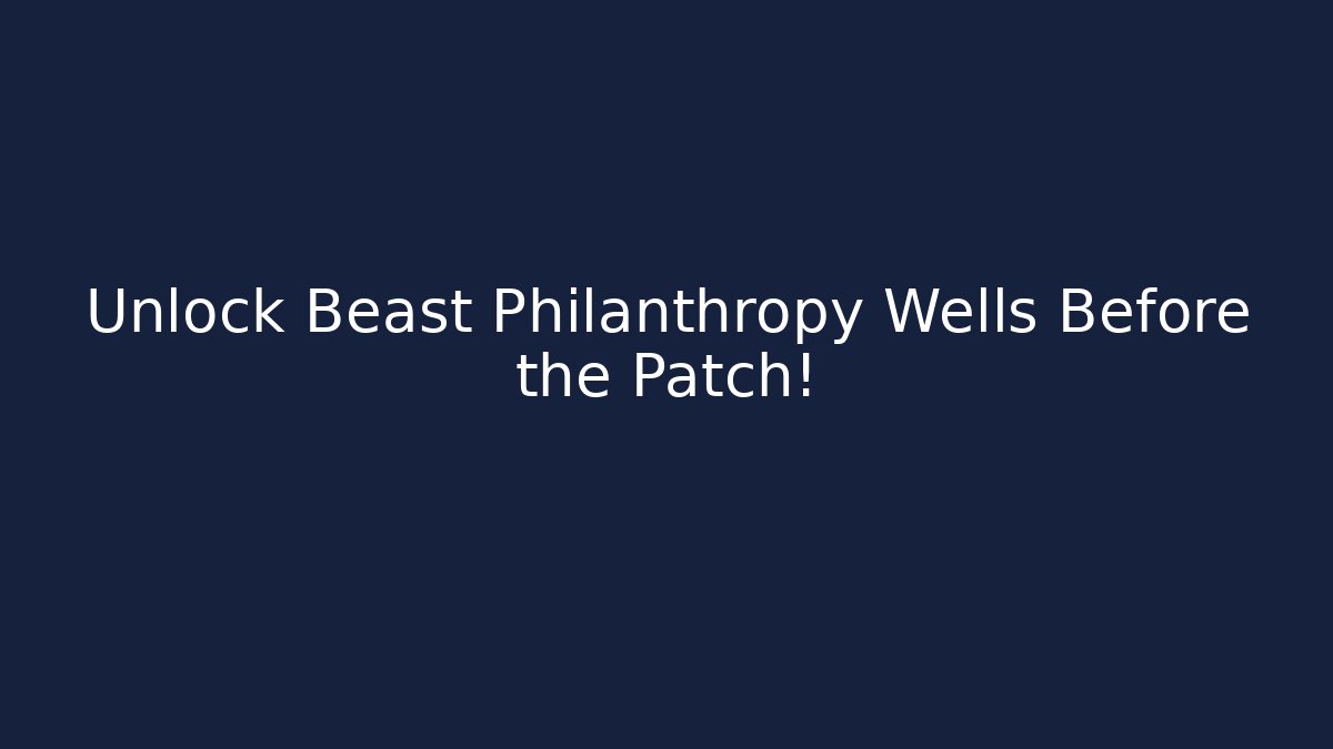 Unlock Beast Philanthropy Wells Before the Patch! - Método de Aprovação