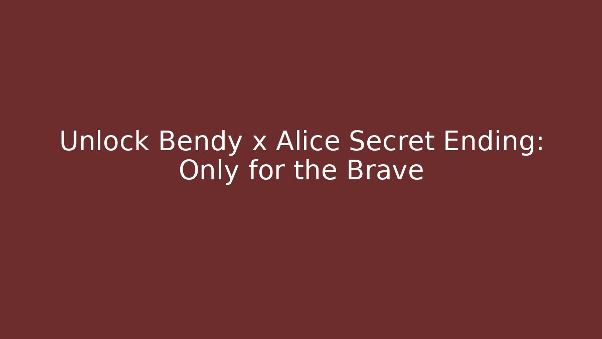 Unlock Bendy x Alice Secret Ending: Only for the Brave