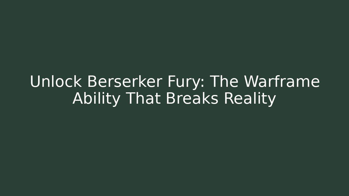 Unlock Berserker Fury: The Warframe Ability That Breaks Reality