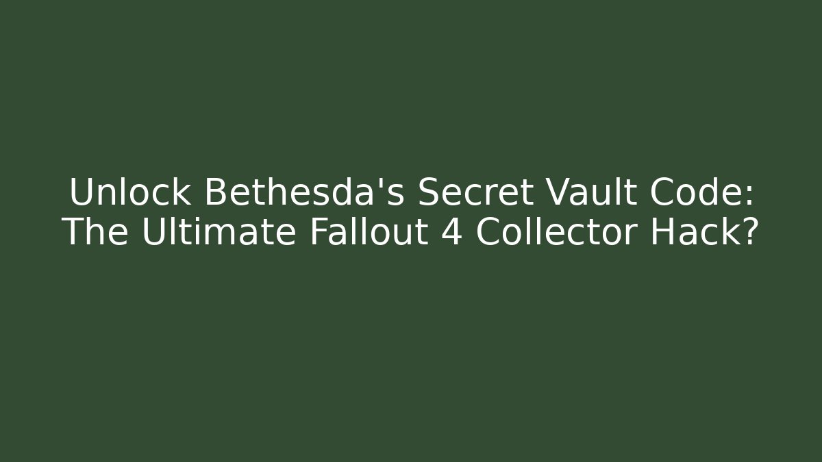 Unlock Bethesda’s Secret Vault Code: The Ultimate Fallout 4 Collector Hack?