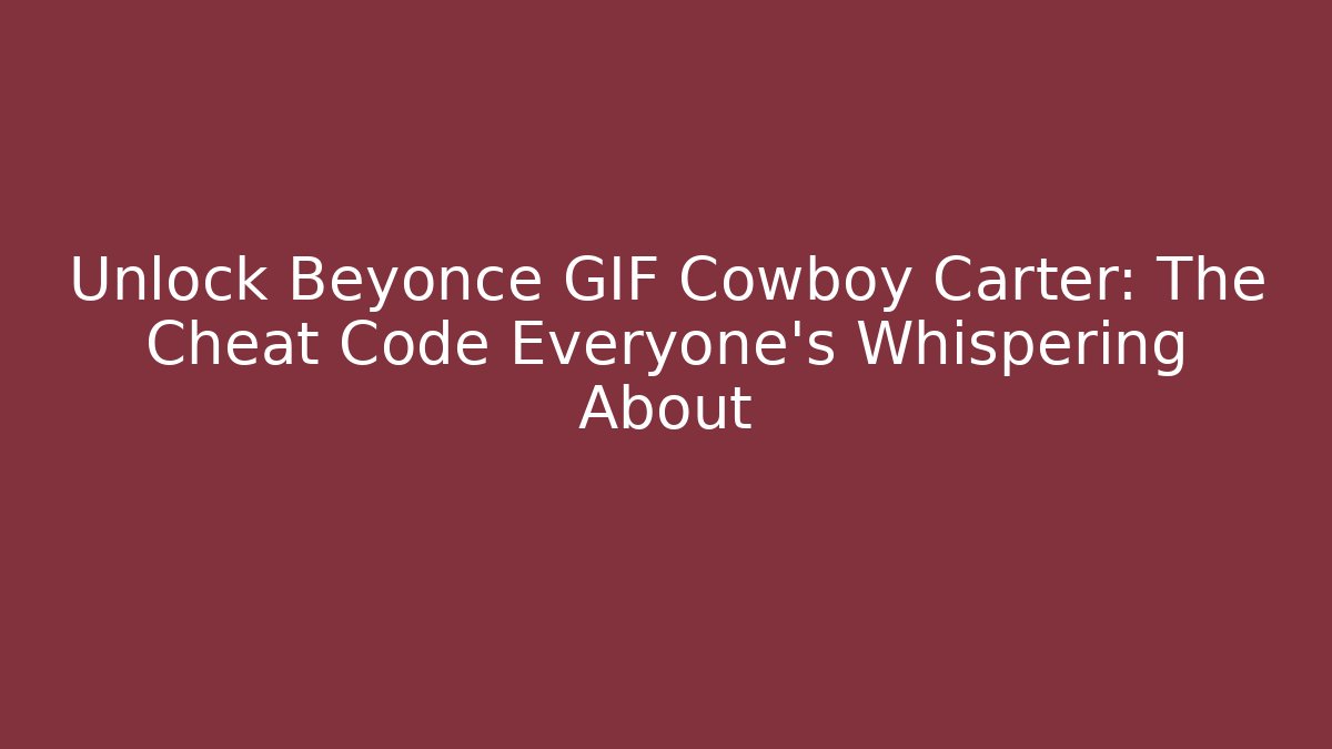 Unlock Beyonce GIF Cowboy Carter: The Cheat Code Everyone's Whispering About