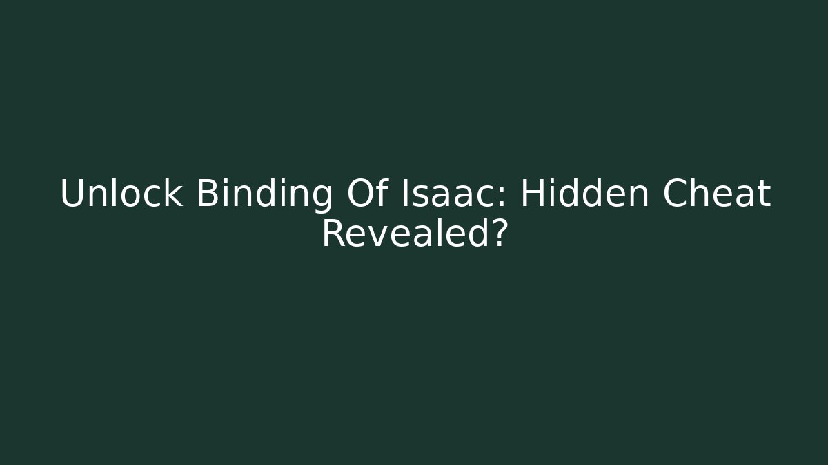 Unlock Binding Of Isaac: Hidden Cheat Revealed?