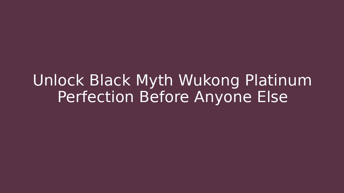 Unlock Black Myth Wukong Platinum Perfection Before Anyone Else