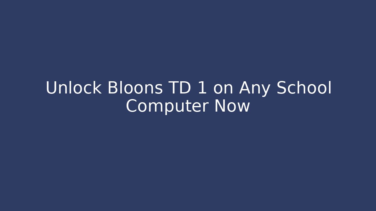 Unlock Bloons TD 1 on Any School Computer Now