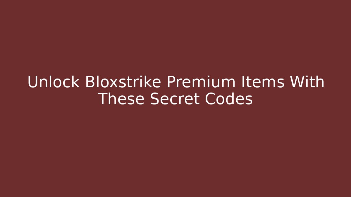 Unlock Bloxstrike Premium Items With These Secret Codes