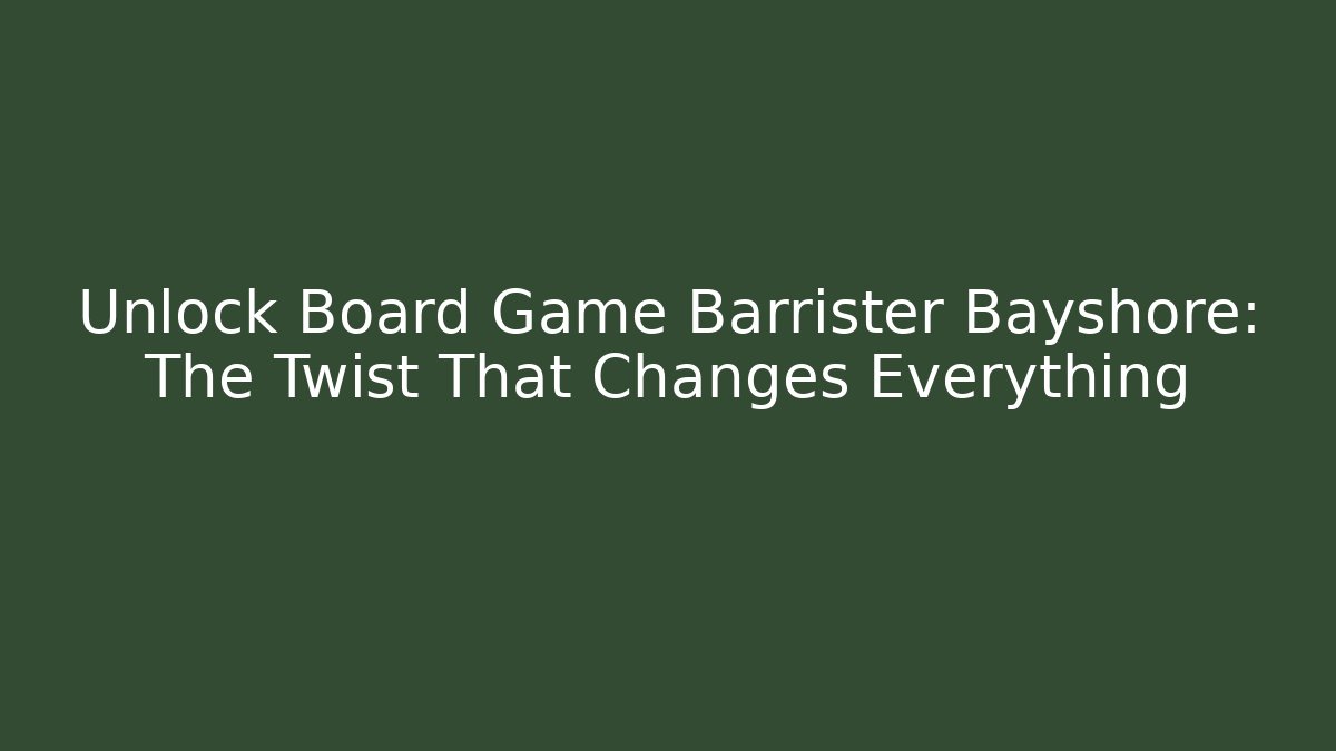 Unlock Board Game Barrister Bayshore: The Twist That Changes Everything
