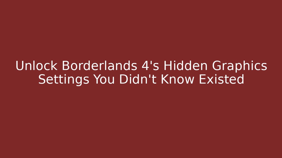 Unlock Borderlands 4's Hidden Graphics Settings You Didn't Know Existed