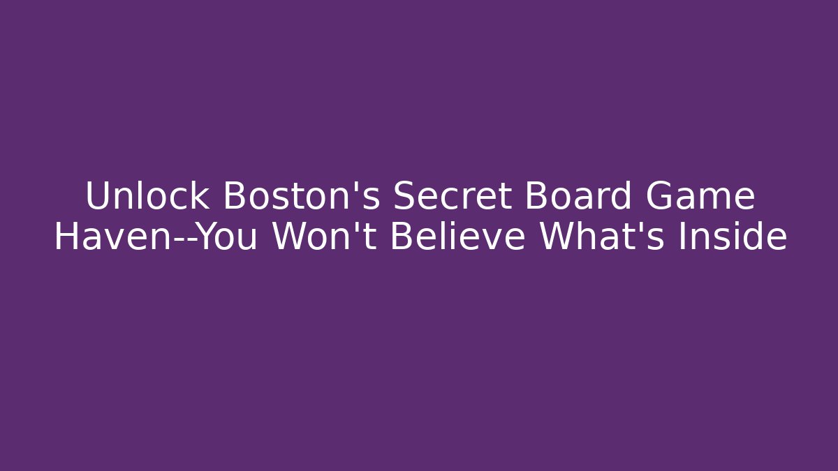 Unlock Boston’s Secret Board Game Haven—You Won’t Believe What’s Inside