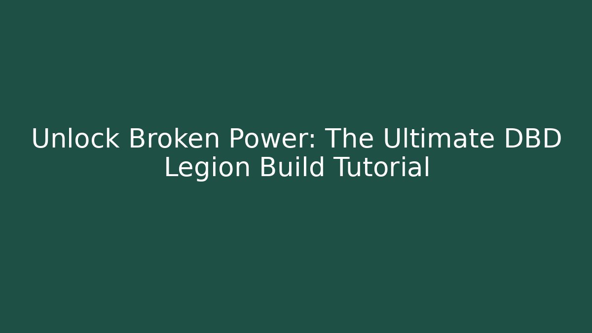 Unlock Broken Power: The Ultimate DBD Legion Build Tutorial