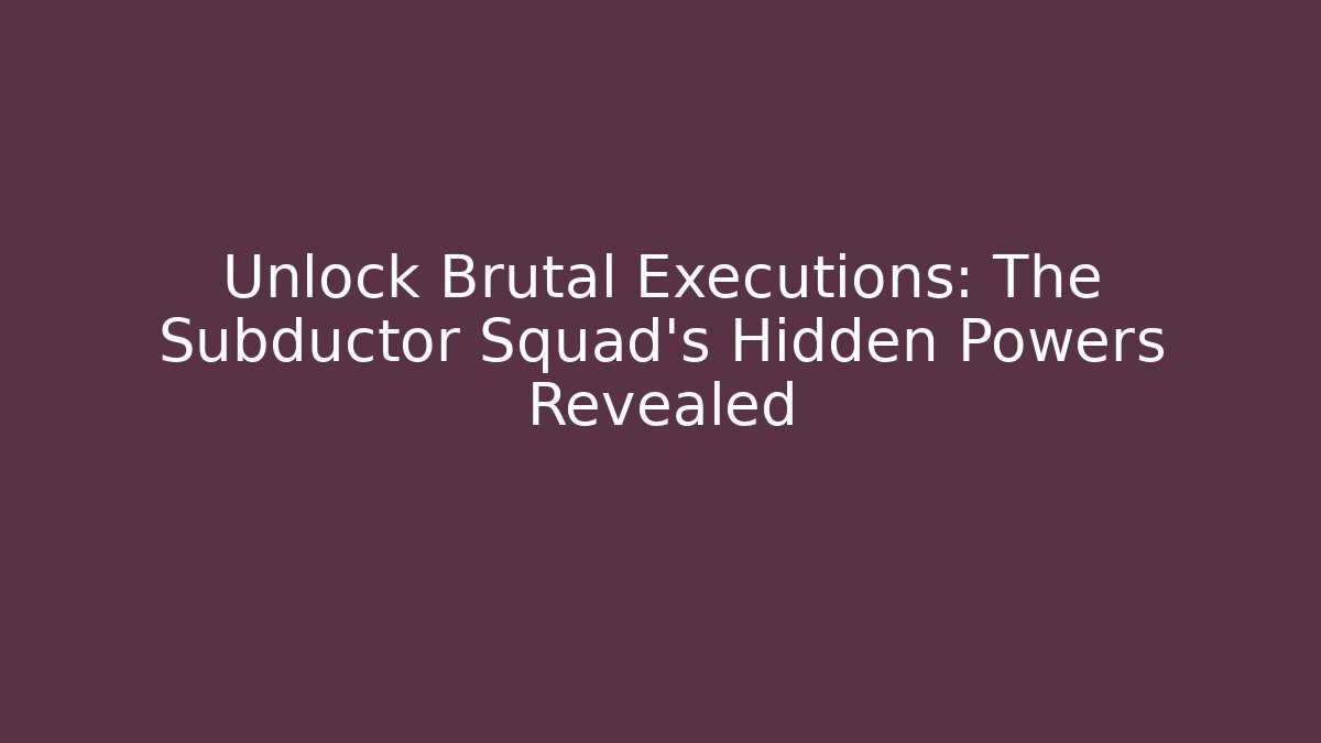 Unlock Brutal Executions: The Subductor Squad's Hidden Powers Revealed - Método de Aprovação