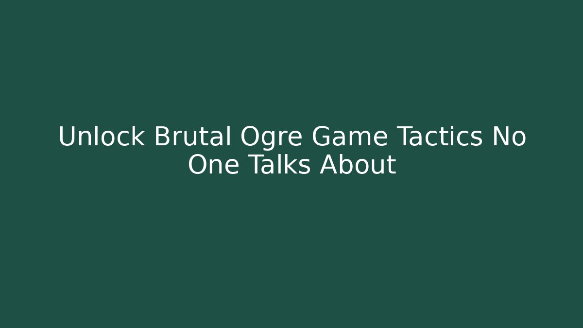 Unlock Brutal Ogre Game Tactics No One Talks About - Método de Aprovação