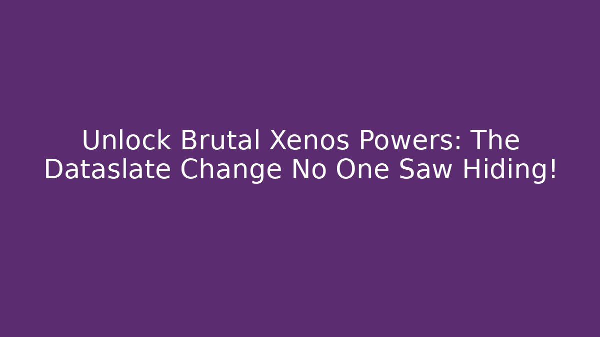 Unlock Brutal Xenos Powers: The Dataslate Change No One Saw Hiding!