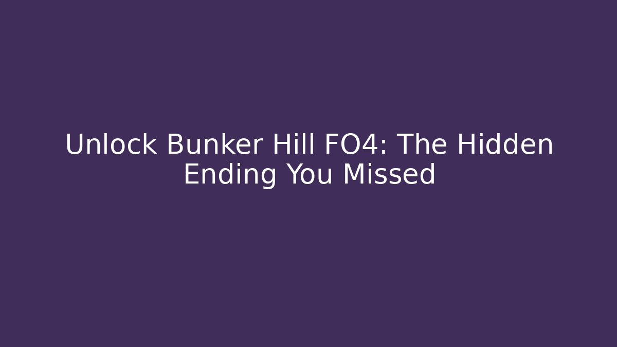 Unlock Bunker Hill FO4: The Hidden Ending You Missed