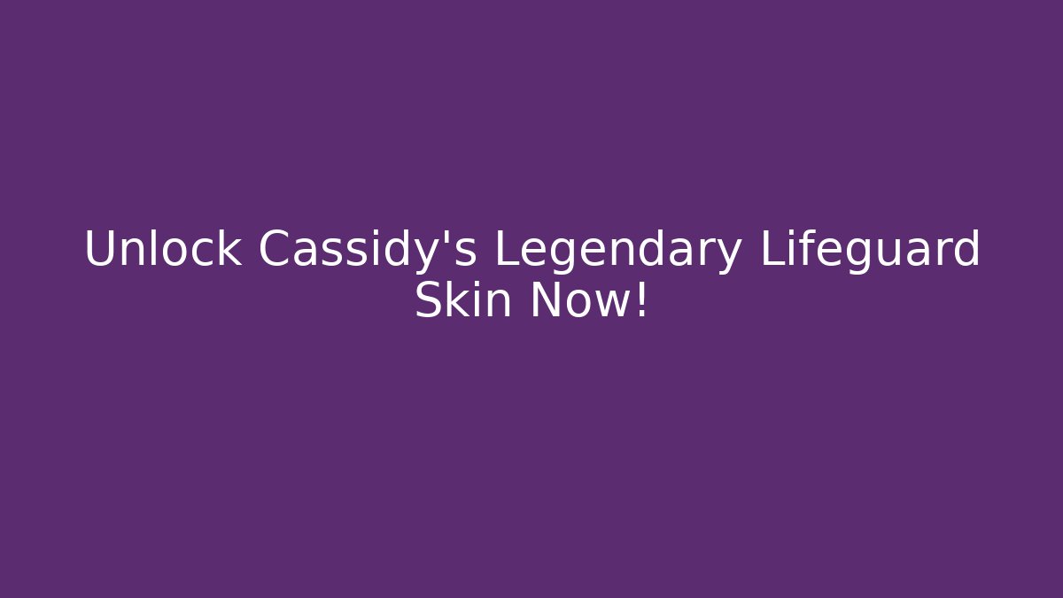 Unlock Cassidy's Legendary Lifeguard Skin Now!