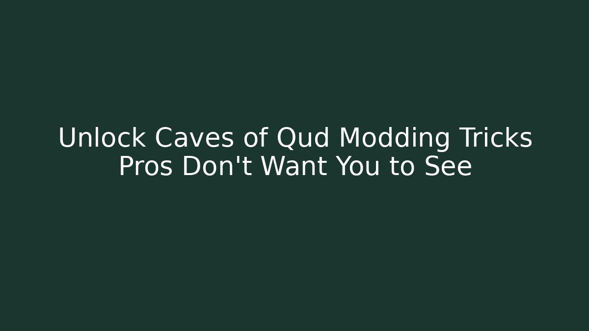 Unlock Caves of Qud Modding Tricks Pros Don’t Want You to See