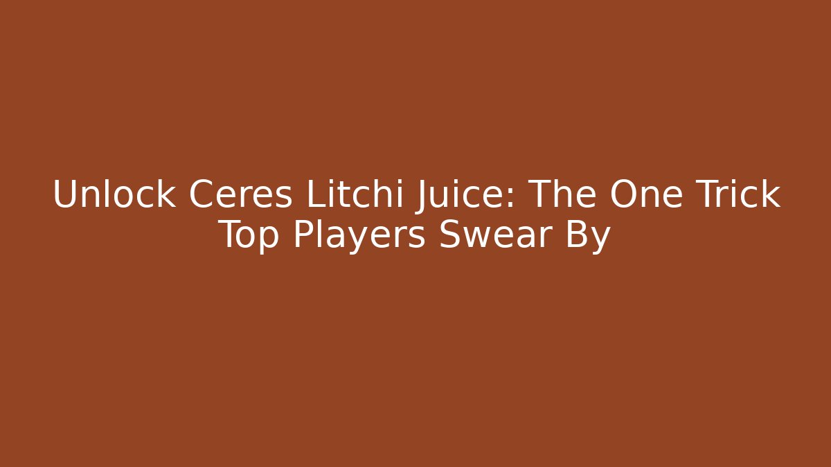 Unlock Ceres Litchi Juice: The One Trick Top Players Swear By